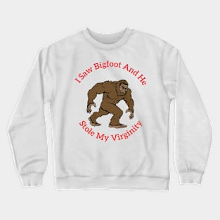 I Saw Bigfoot And He Stole My Virginity Crewneck Sweatshirt